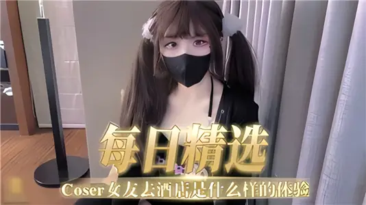 【每日精选】COSER女友去酒店是什幺样的体验
