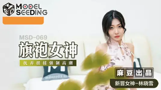 麻豆-旗袍女神抚弄搓揉强制高潮-【林晓雪】