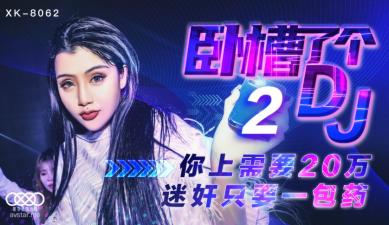 国产AV 星空无限传媒 XK8062 卧槽了个DJ 2 【许诺】