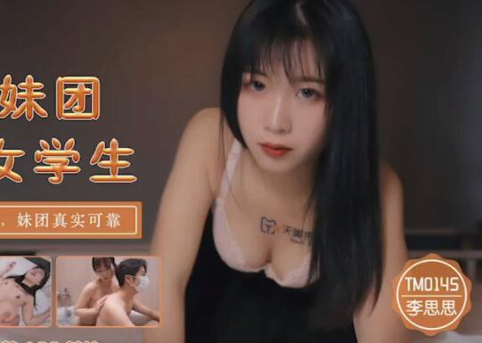 天美传媒TM0145内射妹团援交女学生-【李【师师】】