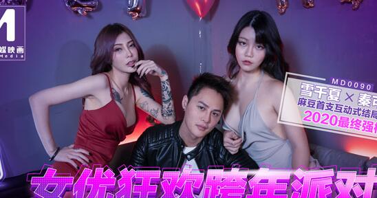 91国产麻豆MD0090女优狂欢跨年派对 淫欲激情色整夜[【雪千夏】&【秦可欣】]
