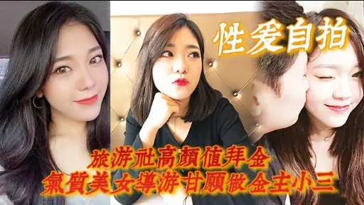 性爱自拍旅游社高颜值拜金气质美女导游甘愿做金主小三